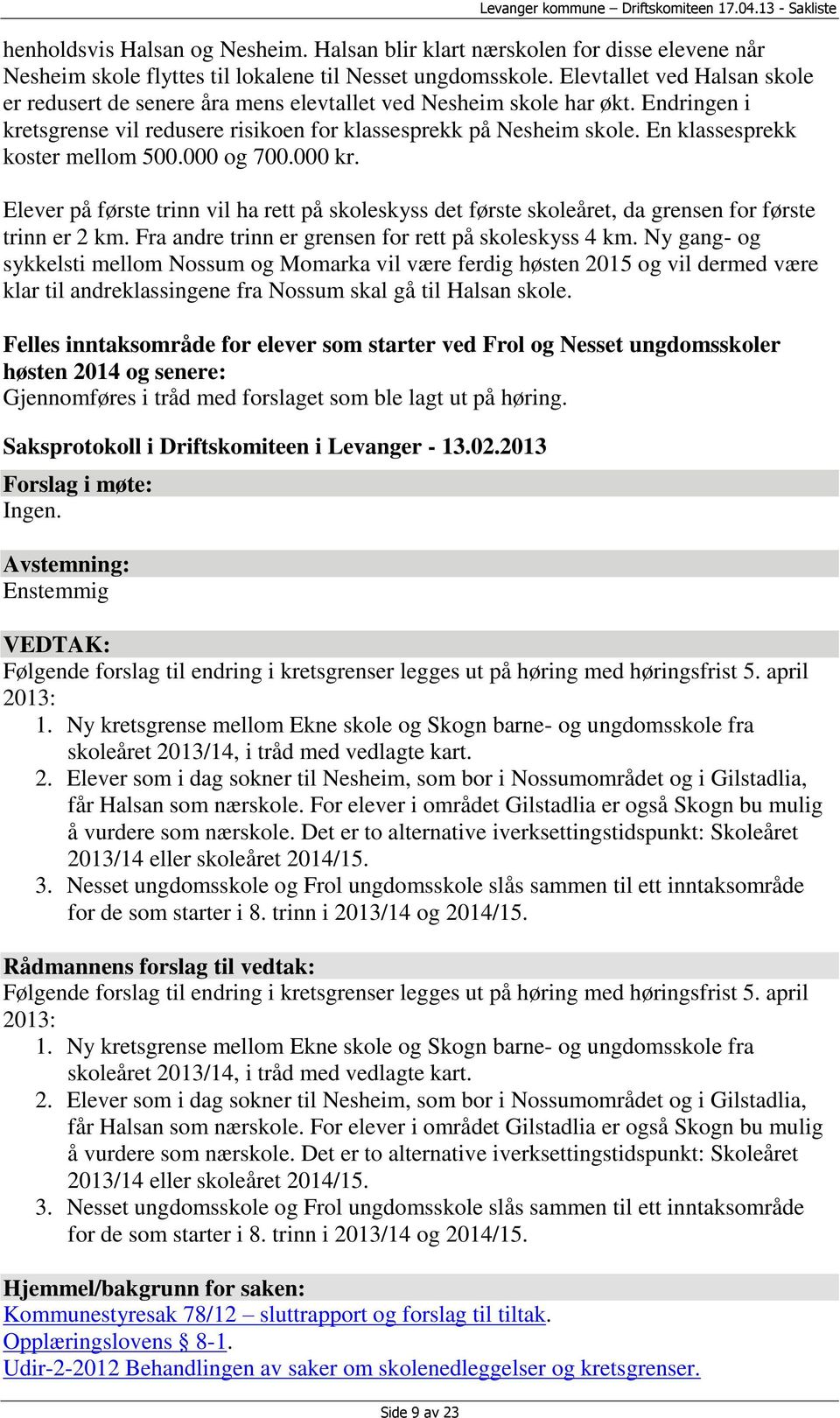 Elevtallet ved Halsan skole er redusert de senere åra mens elevtallet ved Nesheim skole har økt. Endringen i kretsgrense vil redusere risikoen for klassesprekk på Nesheim skole.