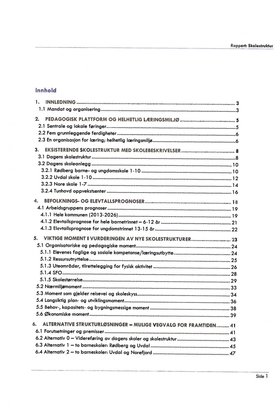 4 Langsiktig plan- og utviklingsmoment 36 5.6 økonomiske moment 39 5.3 Moment som gjelder reisevei og skoleskyss 34 5.5 Behov-, kapasitets- og bygningsmessige moment 38 5.1.2 Ressursutnyttelse 25 5.1.4 SF0 28 5.