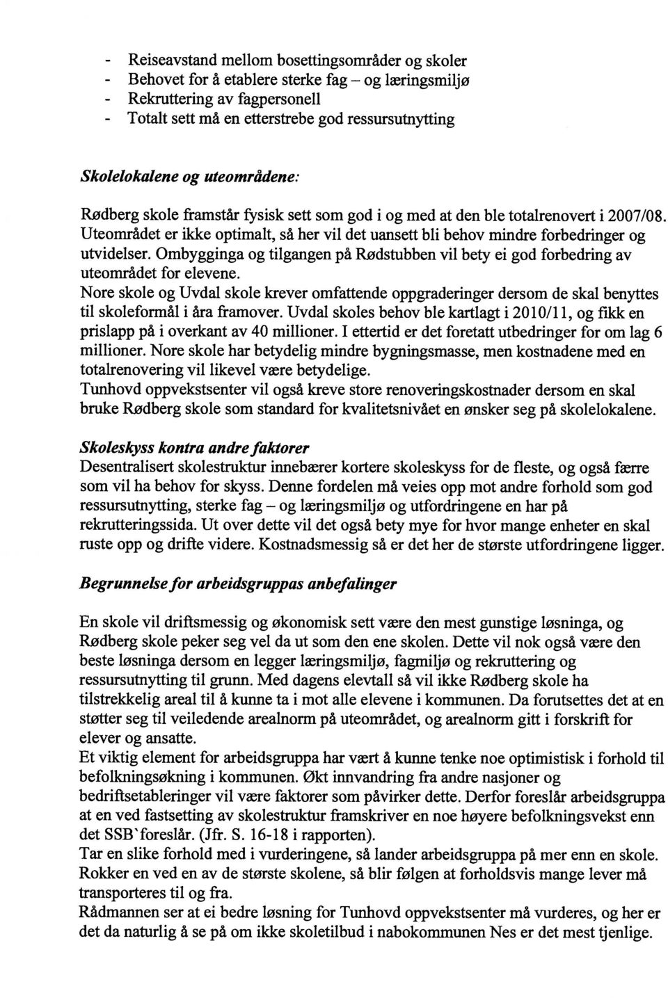 Uteområdet er ikke optimalt, så her vil det uansett bli behov mindre forbedringer og utvidelser. Ombygginga og tilgangen på Rødstubben vil bety ei god forbedring av uteområdet for elevene.