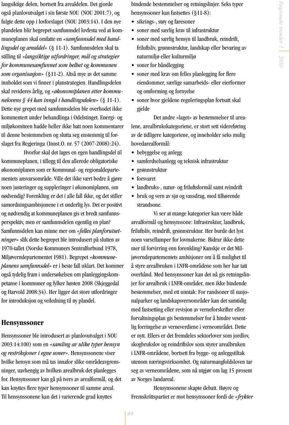 Samfunnsdelen skal ta stilling til «langsiktige utfordringer, mål og strategier for kommunesamfunnet som helhet og kommunen som organisasjon» ( 11-2).