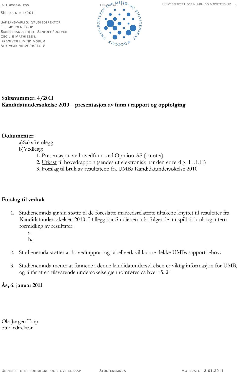 Utkast til hovedrapport (sendes ut elektronisk når den er ferdig, 11.1.11) 3. Forslag til bruk av resultatene fra UMBs Kandidatundersøkelse 2010 Forslag til vedtak 1.