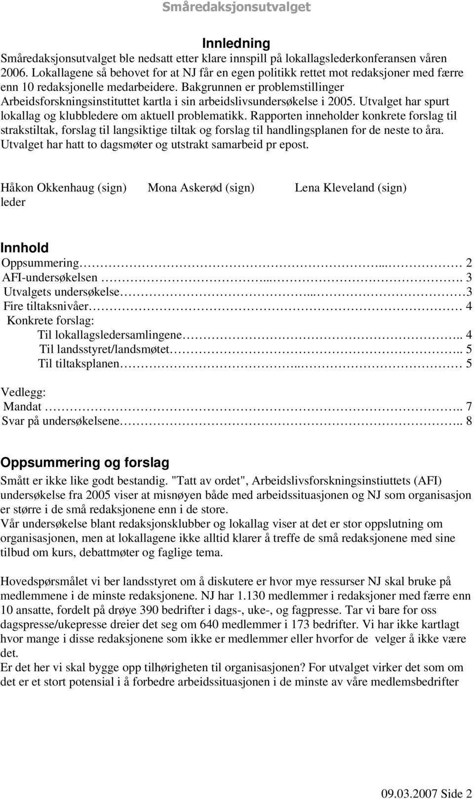 Bakgrunnen er problemstillinger Arbeidsforskningsinstituttet kartla i sin arbeidslivsundersøkelse i 2005. Utvalget har spurt lokallag og klubbledere om aktuell problematikk.