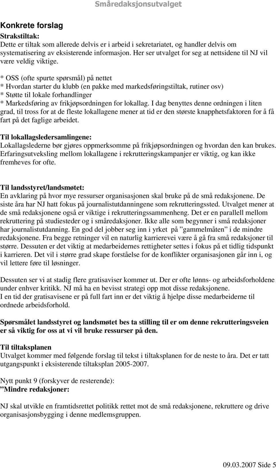 * OSS (ofte spurte spørsmål) på nettet * Hvordan starter du klubb (en pakke med markedsføringstiltak, rutiner osv) * Støtte til lokale forhandlinger * Markedsføring av frikjøpsordningen for lokallag.