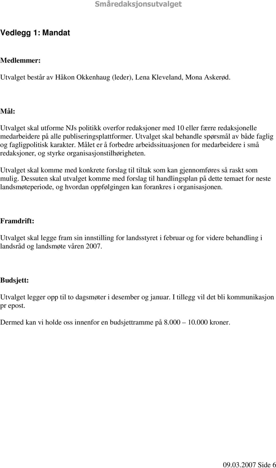 Utvalget skal behandle spørsmål av både faglig og fagligpolitisk karakter. Målet er å forbedre arbeidssituasjonen for medarbeidere i små redaksjoner, og styrke organisasjonstilhørigheten.