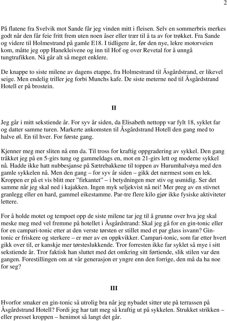 Nå går alt så meget enklere. De knappe to siste milene av dagens etappe, fra Holmestrand til Åsgårdstrand, er likevel seige. Men endelig triller jeg forbi Munchs kafe.