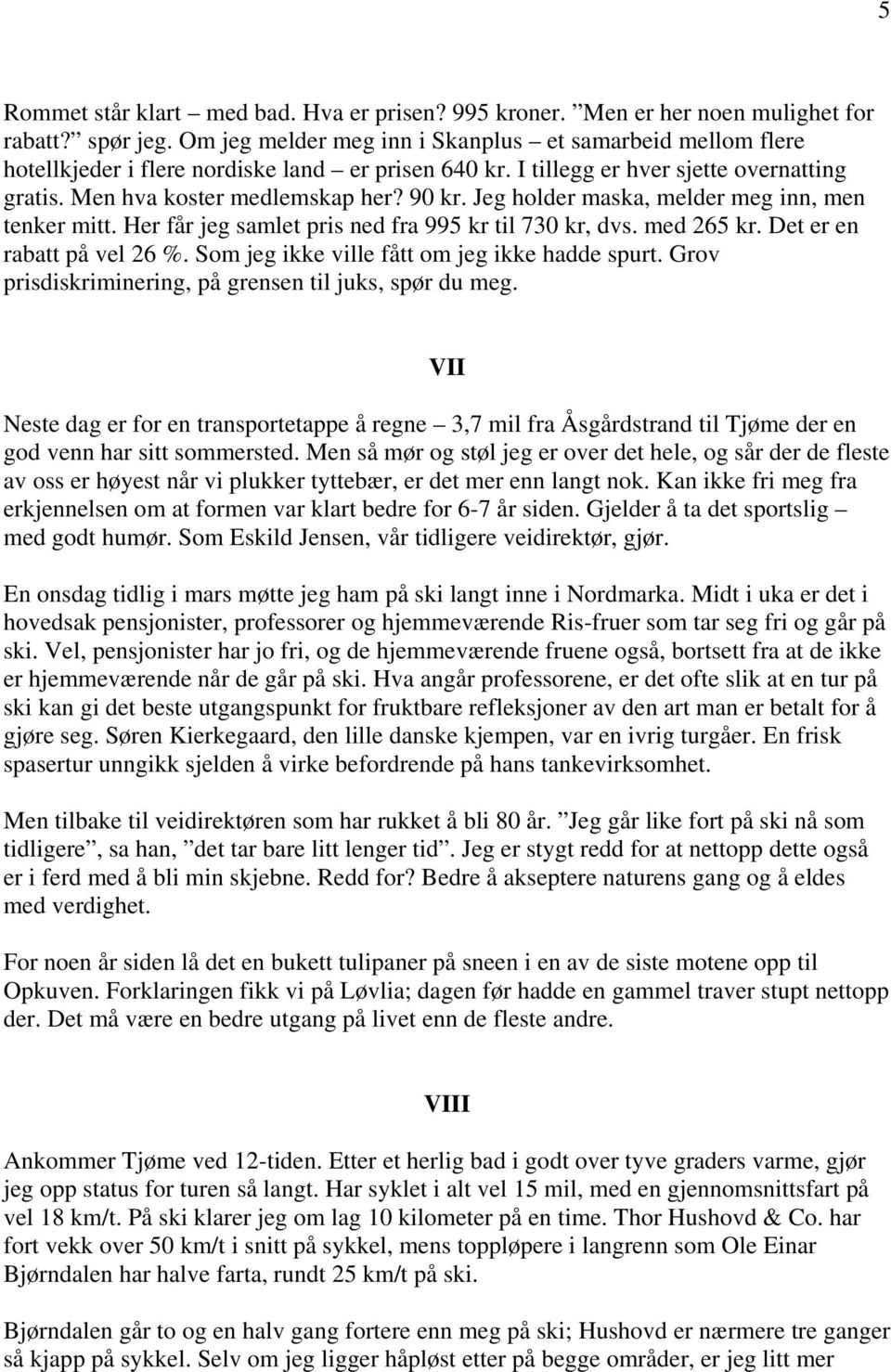 Jeg holder maska, melder meg inn, men tenker mitt. Her får jeg samlet pris ned fra 995 kr til 730 kr, dvs. med 265 kr. Det er en rabatt på vel 26 %. Som jeg ikke ville fått om jeg ikke hadde spurt.