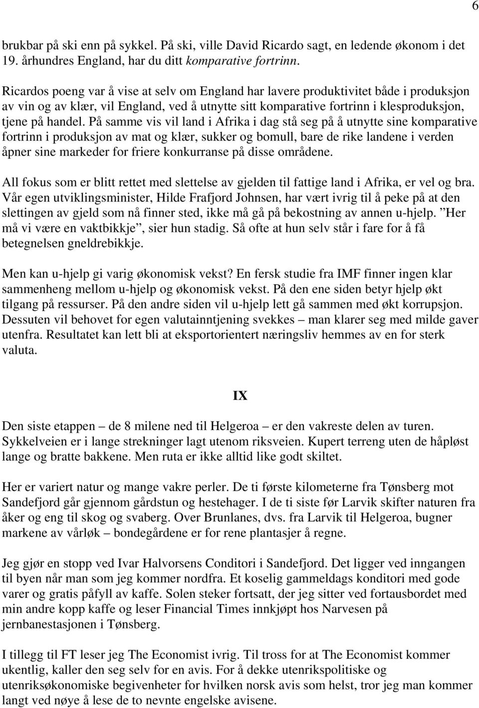 På samme vis vil land i Afrika i dag stå seg på å utnytte sine komparative fortrinn i produksjon av mat og klær, sukker og bomull, bare de rike landene i verden åpner sine markeder for friere