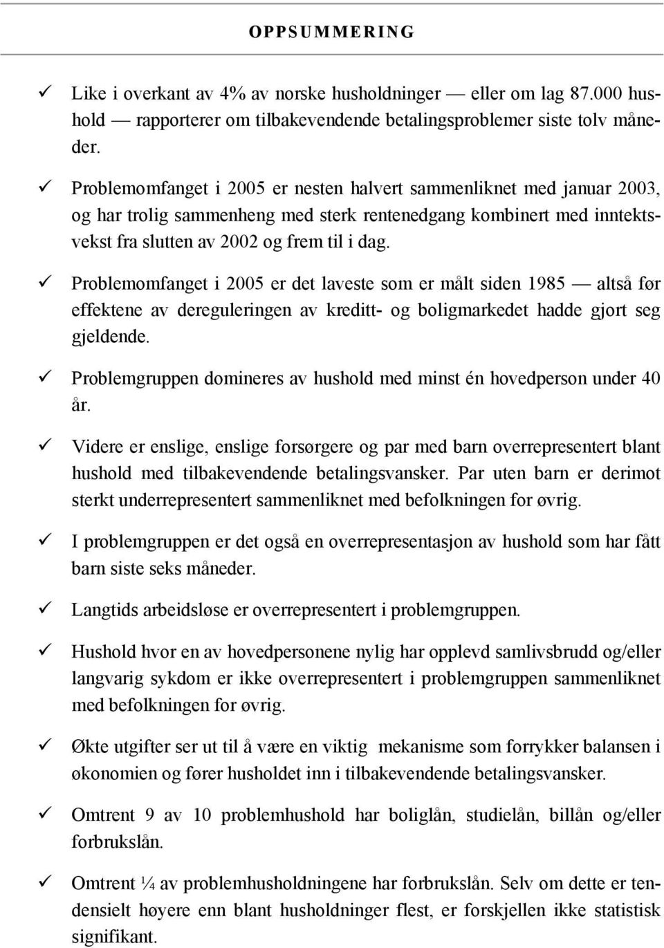 Problemomfanget i 2005 er det laveste som er målt siden 1985 altså før effektene av dereguleringen av kreditt- og boligmarkedet hadde gjort seg gjeldende.