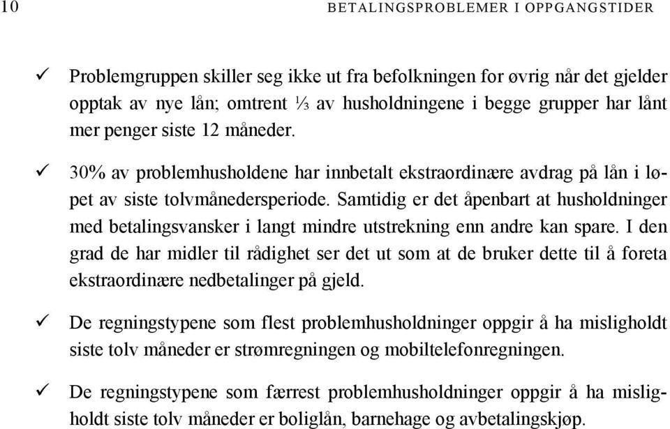 Samtidig er det åpenbart at husholdninger med betalingsvansker i langt mindre utstrekning enn andre kan spare.