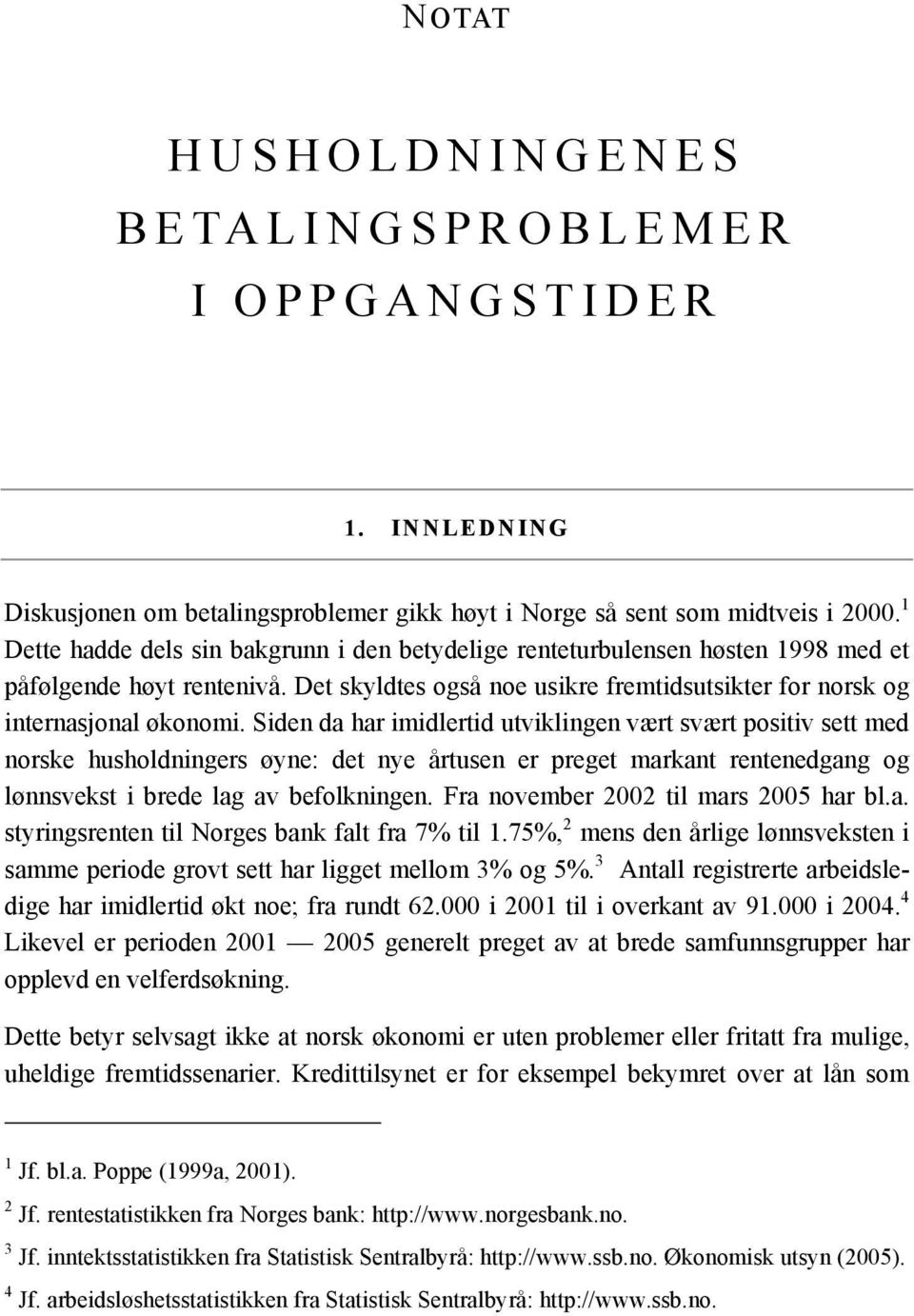 Siden da har imidlertid utviklingen vært svært positiv sett med norske husholdningers øyne: det nye årtusen er preget markant rentenedgang og lønnsvekst i brede lag av befolkningen.