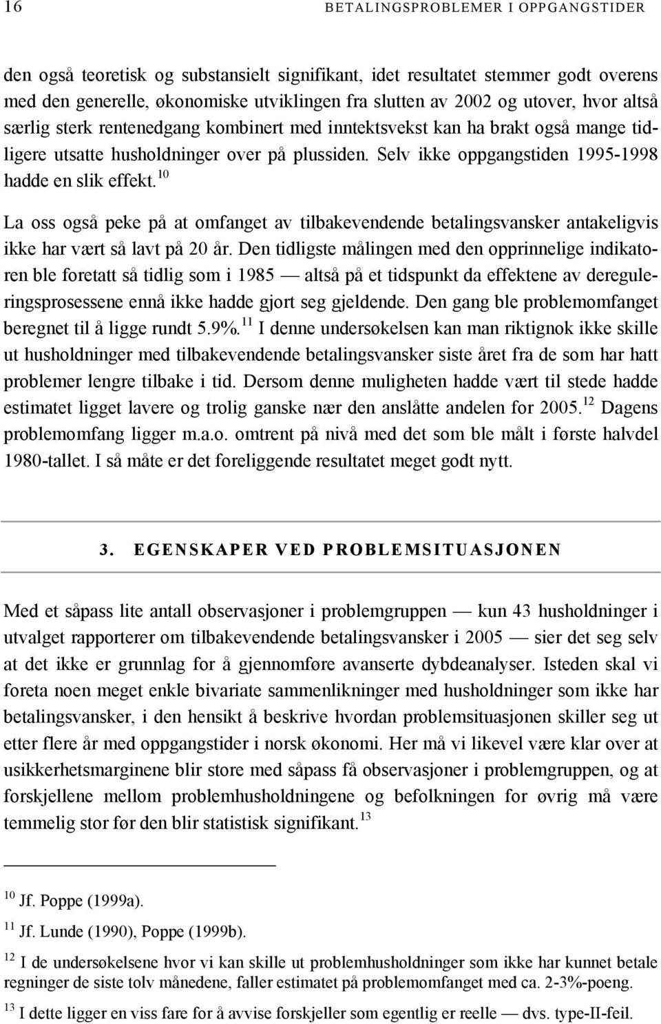 10 La oss også peke på at omfanget av tilbakevendende betalingsvansker antakeligvis ikke har vært så lavt på 20 år.