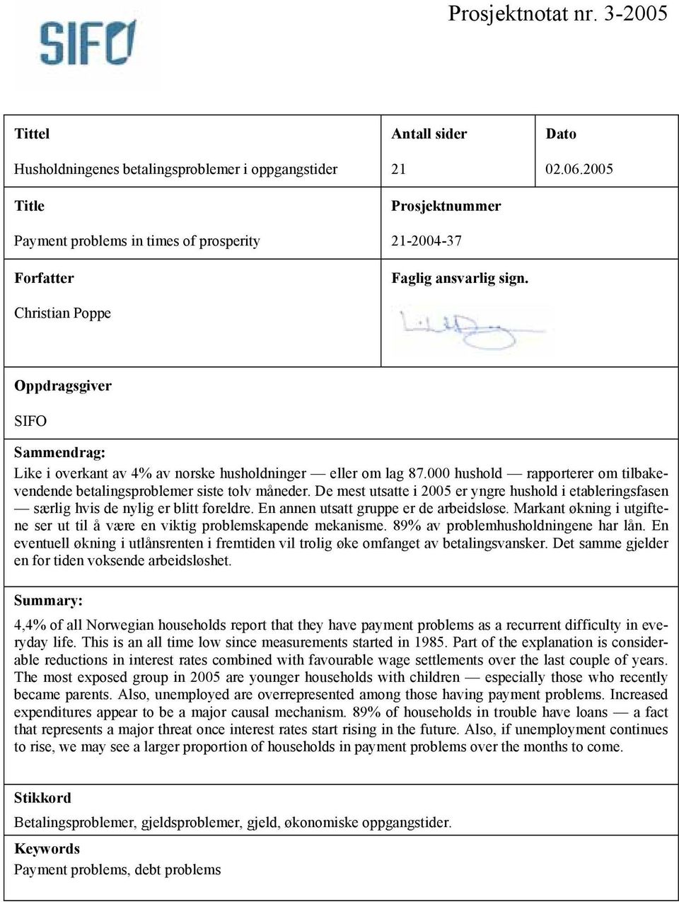 sign. Dato 02.06.2005 Oppdragsgiver SIFO Sammendrag: Like i overkant av 4% av norske husholdninger eller om lag 87.000 hushold rapporterer om tilbakevendende betalingsproblemer siste tolv måneder.