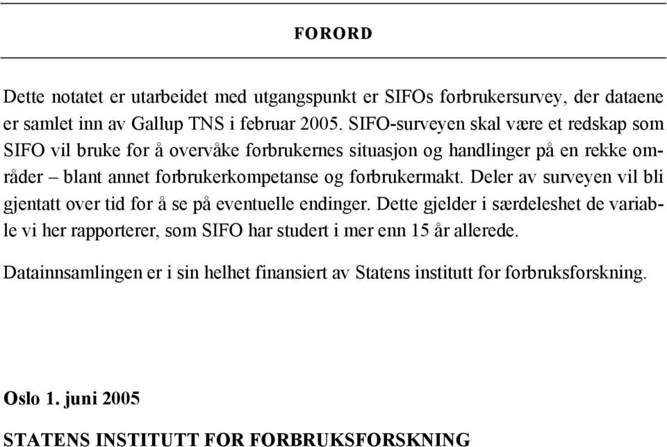 og forbrukermakt. Deler av surveyen vil bli gjentatt over tid for å se på eventuelle endinger.