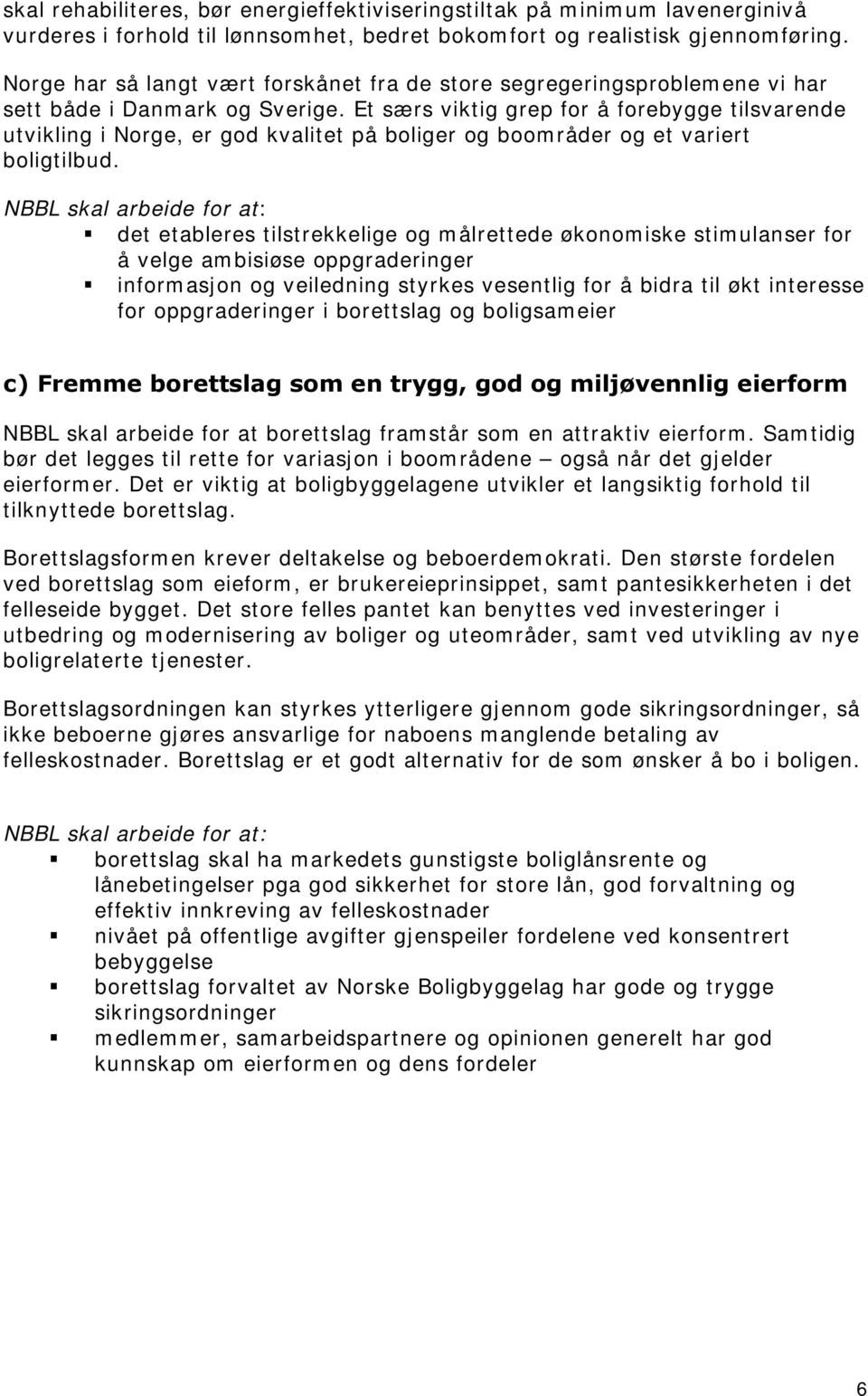 Et særs viktig grep for å forebygge tilsvarende utvikling i Norge, er god kvalitet på boliger og boområder og et variert boligtilbud.