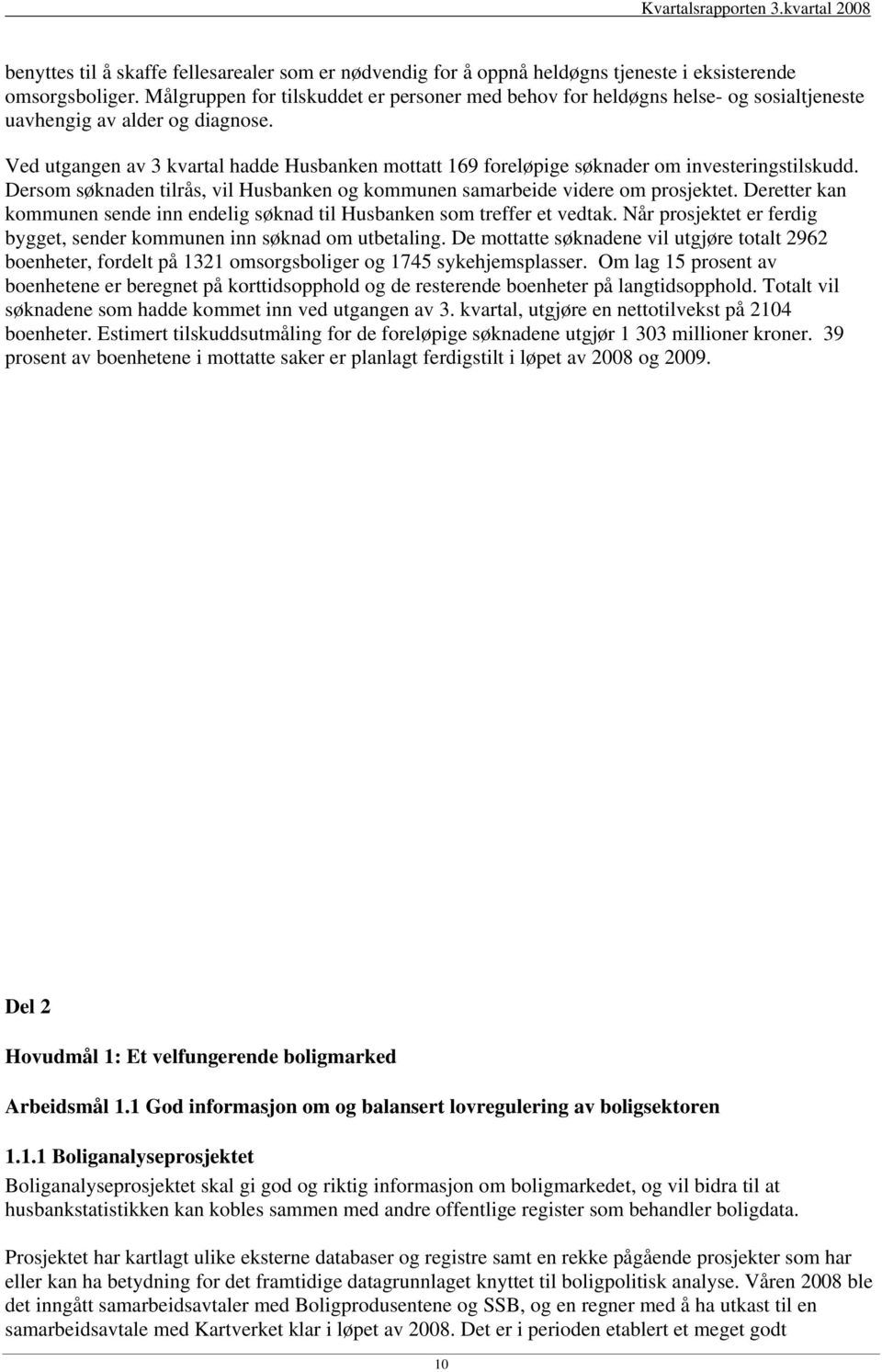 Ved utgangen av 3 kvartal hadde Husbanken mottatt 169 foreløpige søknader om investeringstilskudd. Dersom søknaden tilrås, vil Husbanken og kommunen samarbeide videre om prosjektet.