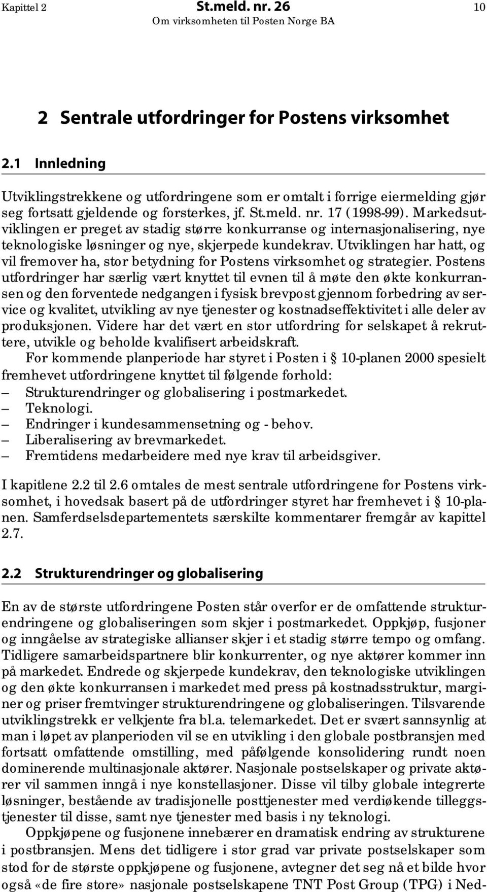 Markedsutviklingen er preget av stadig større konkurranse og internasjonalisering, nye teknologiske løsninger og nye, skjerpede kundekrav.