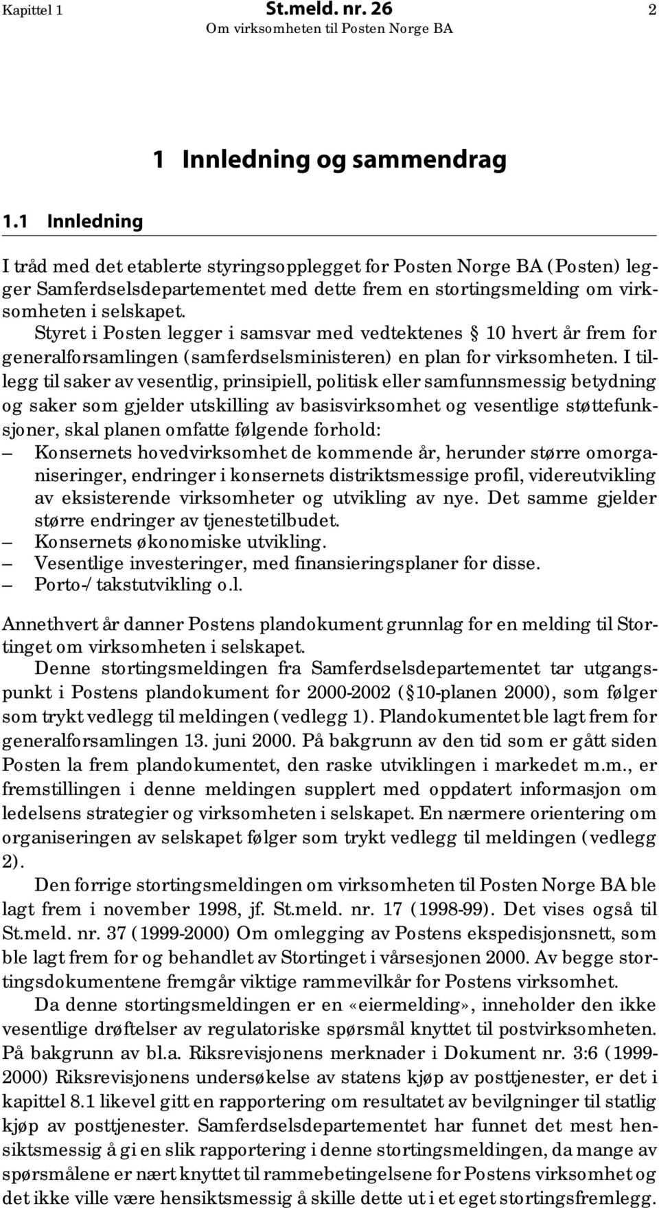 Styret i Posten legger i samsvar med vedtektenes 10 hvert år frem for generalforsamlingen (samferdselsministeren) en plan for virksomheten.