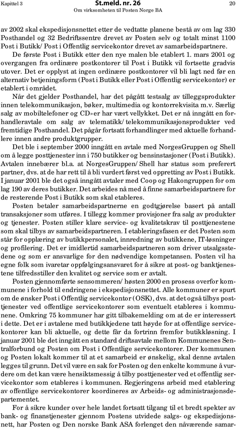 servicekontor drevet av samarbeidspartnere. De første Post i Butikk etter den nye malen ble etablert 1.