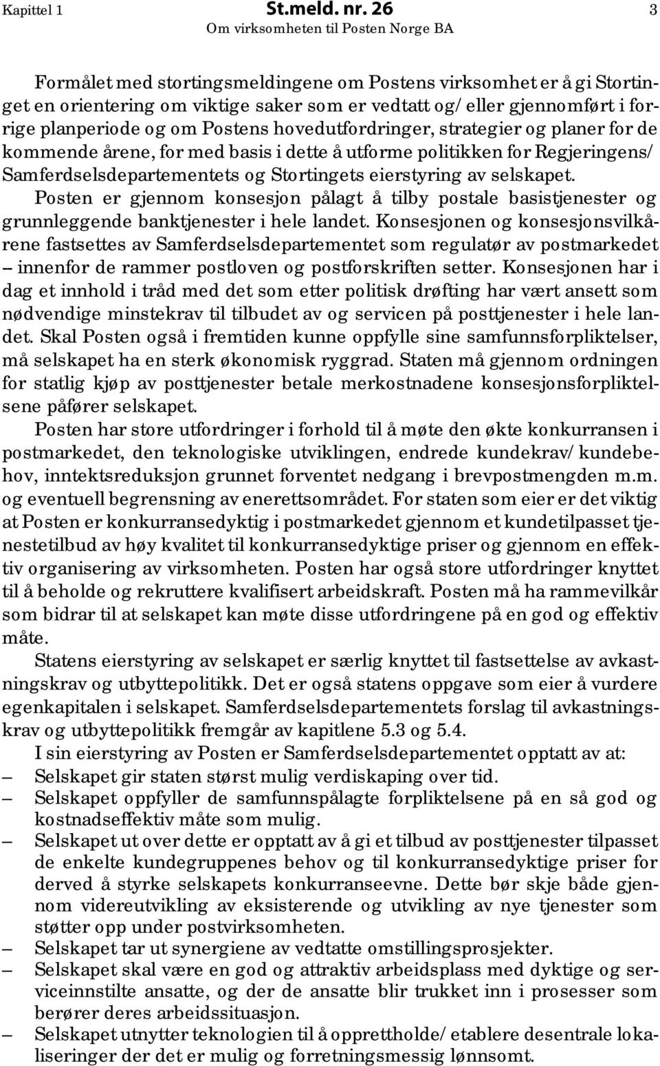 hovedutfordringer, strategier og planer for de kommende årene, for med basis i dette å utforme politikken for Regjeringens/ Samferdselsdepartementets og Stortingets eierstyring av selskapet.