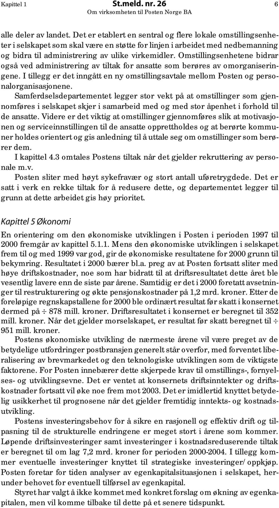 Omstillingsenhetene bidrar også ved administrering av tiltak for ansatte som berøres av omorganiseringene. I tillegg er det inngått en ny omstillingsavtale mellom Posten og personalorganisasjonene.