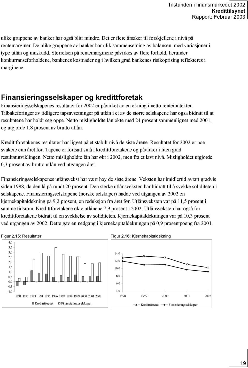 Størrelsen på rentemarginene påvirkes av flere forhold, herunder konkurranseforholdene, bankenes kostnader og i hvilken grad bankenes risikoprising reflekteres i marginene.