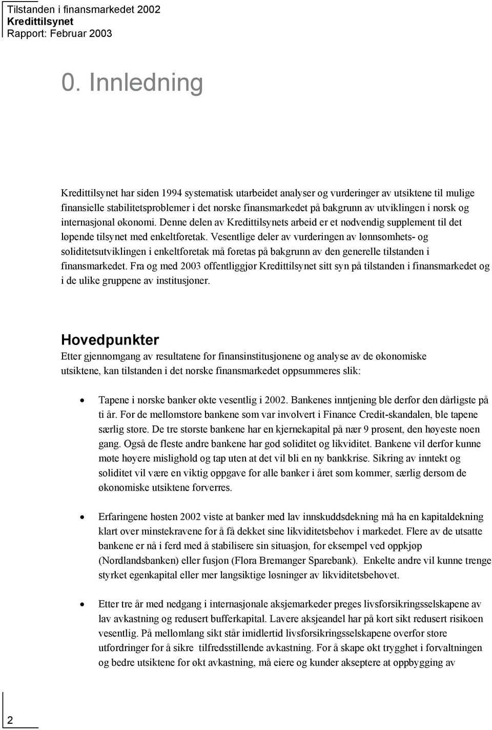 Vesentlige deler av vurderingen av lønnsomhets- og soliditetsutviklingen i enkeltforetak må foretas på bakgrunn av den generelle tilstanden i finansmarkedet.