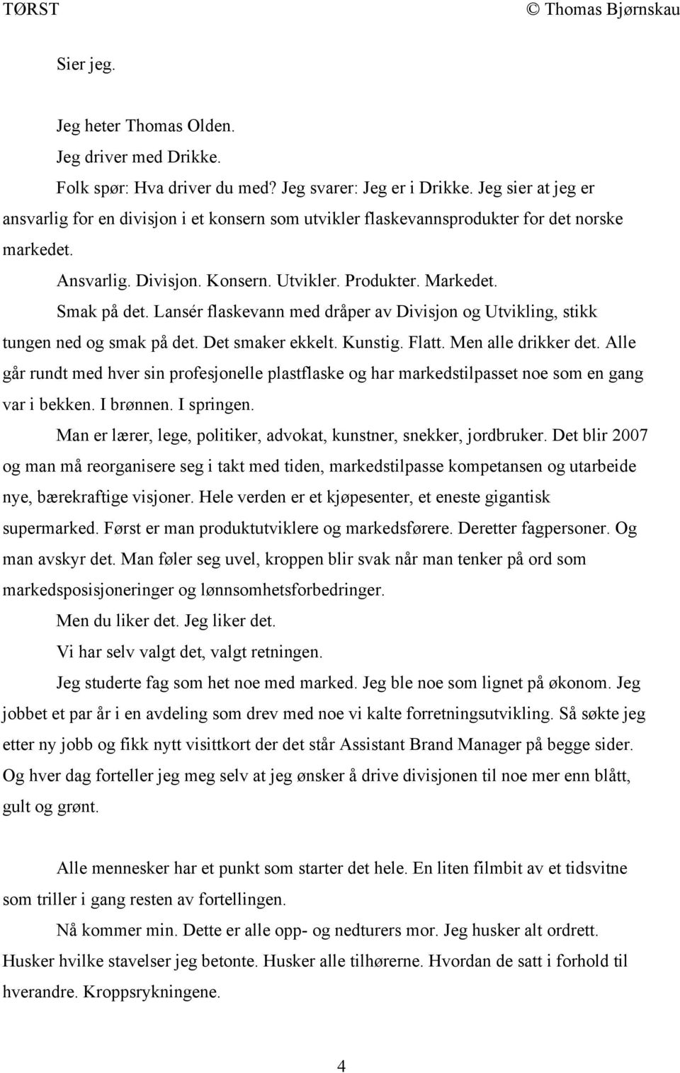 Lansér flaskevann med dråper av Divisjon og Utvikling, stikk tungen ned og smak på det. Det smaker ekkelt. Kunstig. Flatt. Men alle drikker det.