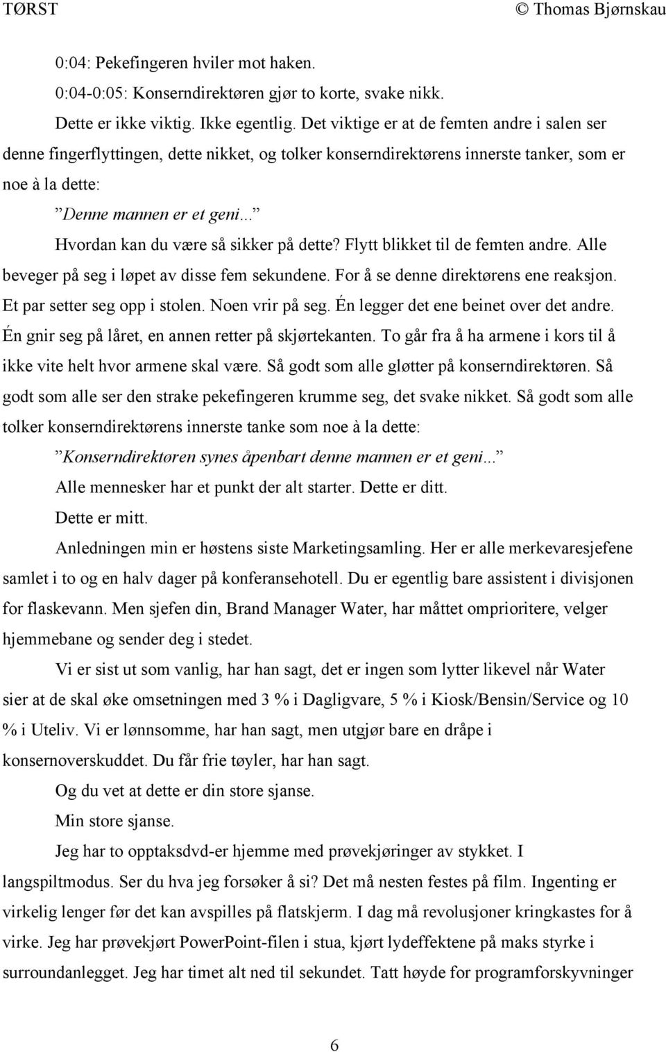 .. Hvordan kan du være så sikker på dette? Flytt blikket til de femten andre. Alle beveger på seg i løpet av disse fem sekundene. For å se denne direktørens ene reaksjon.