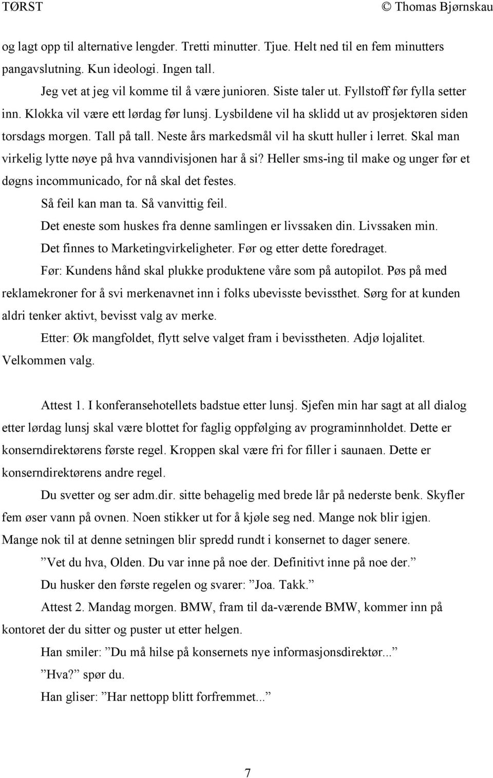 Neste års markedsmål vil ha skutt huller i lerret. Skal man virkelig lytte nøye på hva vanndivisjonen har å si? Heller sms-ing til make og unger før et døgns incommunicado, for nå skal det festes.