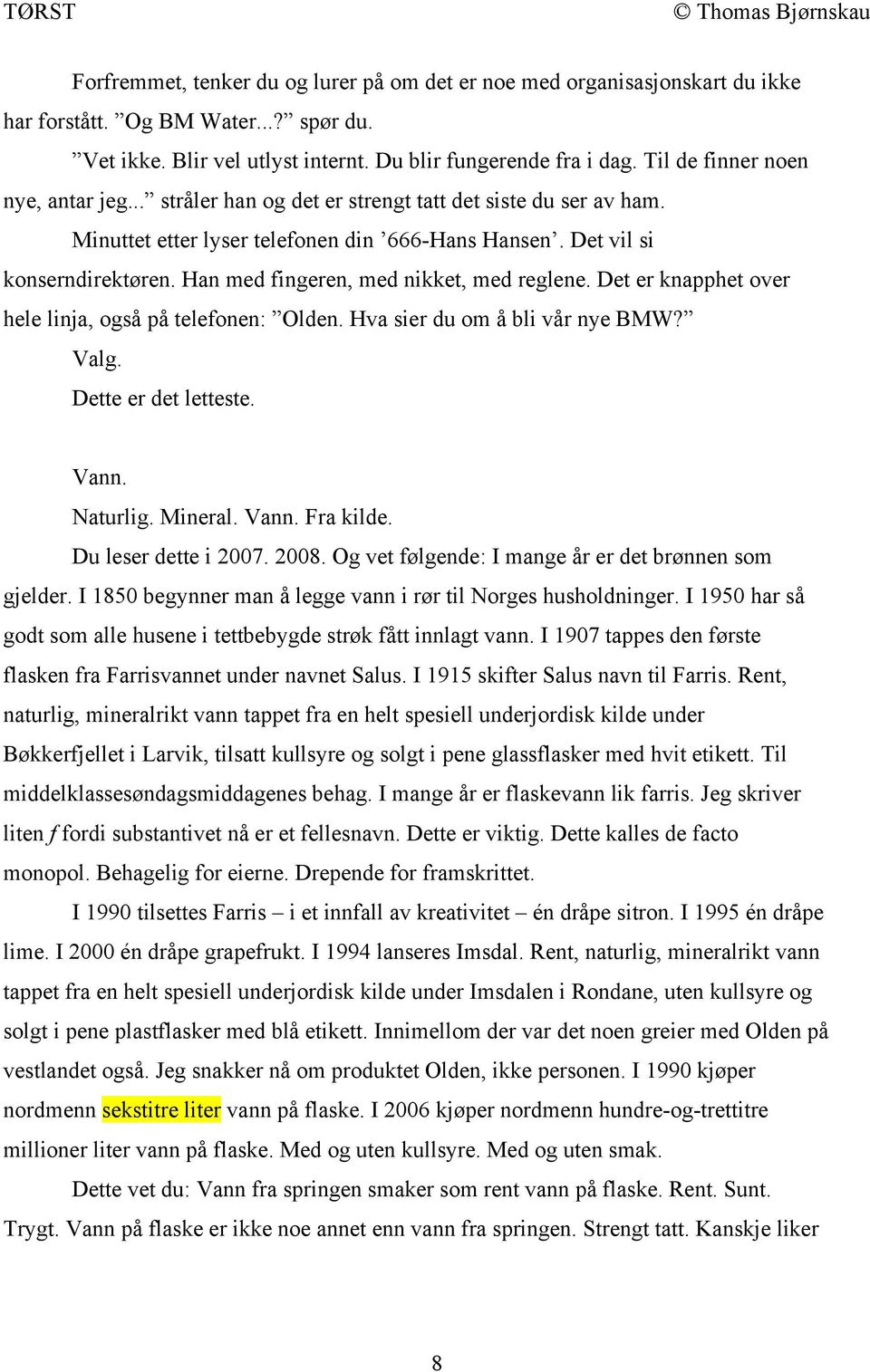 Han med fingeren, med nikket, med reglene. Det er knapphet over hele linja, også på telefonen: Olden. Hva sier du om å bli vår nye BMW? Valg. Dette er det letteste. Vann. Naturlig. Mineral. Vann. Fra kilde.