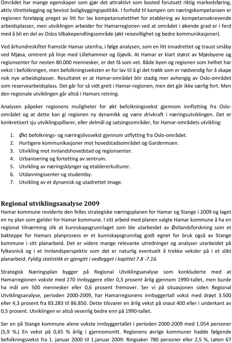 Hamarregionen ved at området i økende grad er i ferd med å bli en del av Oslos tilbakependlingsområde (økt reisevillighet og bedre kommunikasjoner).