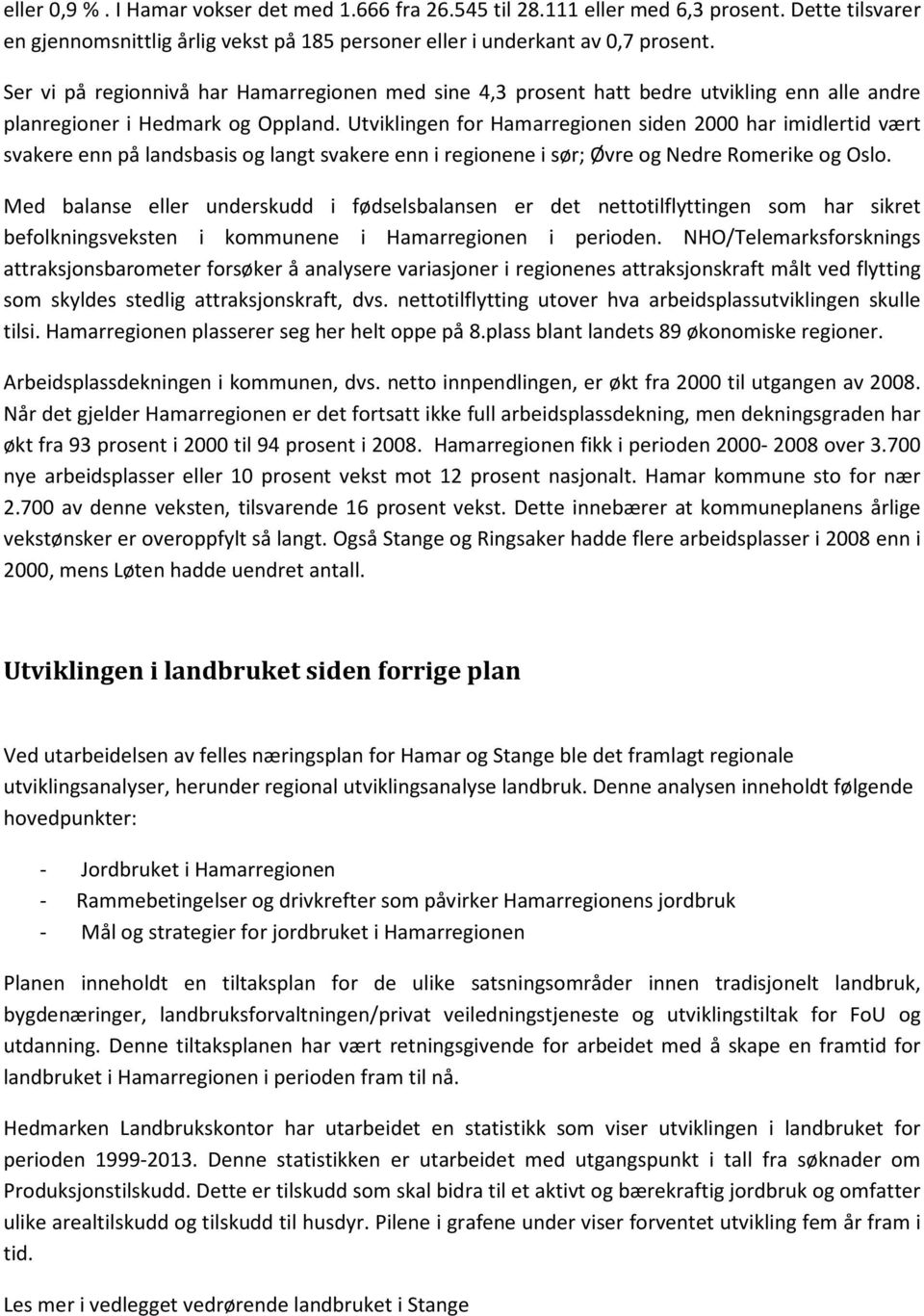 Utviklingen for Hamarregionen siden 2000 har imidlertid vært svakere enn på landsbasis og langt svakere enn i regionene i sør; Øvre og Nedre Romerike og Oslo.