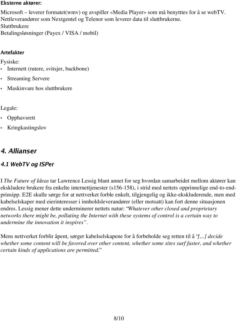 of Ideas tar Lawrence Lessig blant annet for seg hvordan samarbeidet mellom aktører kan ekskludere brukere fra enkelte internettjenester (s156-158), i strid med nettets opprinnelige