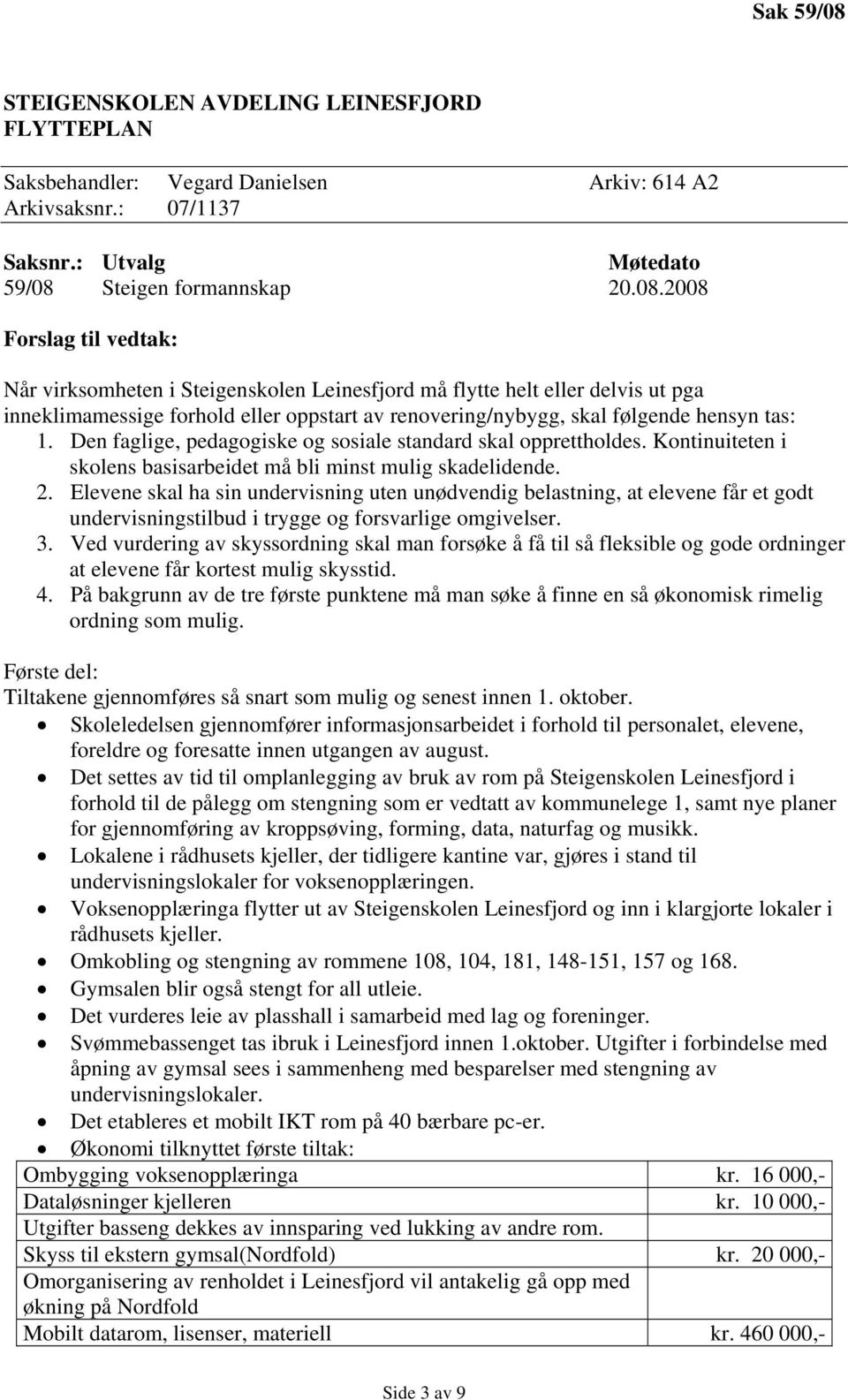 2008 Forslag til vedtak: Når virksomheten i Steigenskolen Leinesfjord må flytte helt eller delvis ut pga inneklimamessige forhold eller oppstart av renovering/nybygg, skal følgende hensyn tas: 1.