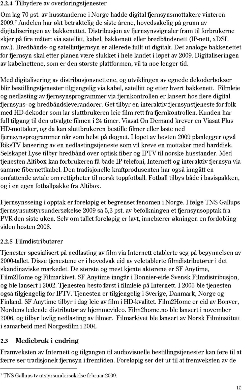 Distribusjon av fjernsynssignaler fram til forbrukerne skjer på fire måter: via satellitt, kabel, bakkenett eller bredbåndsnett (IP-nett, xdsl mv.).