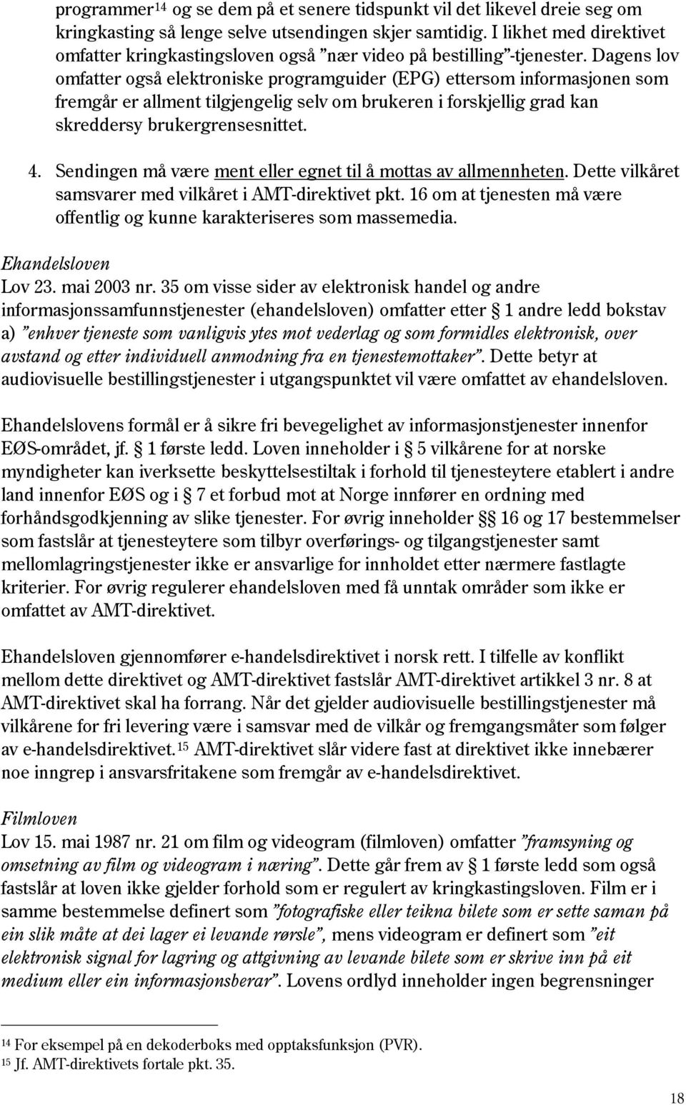 Dagens lov omfatter også elektroniske programguider (EPG) ettersom informasjonen som fremgår er allment tilgjengelig selv om brukeren i forskjellig grad kan skreddersy brukergrensesnittet. 4.