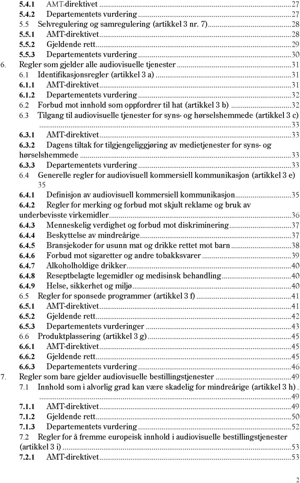 Departementets vurdering... 32! 6.2! Forbud mot innhold som oppfordrer til hat (artikkel 3 b)... 32! 6.3! Tilgang til audiovisuelle tjenester for syns- og hørselshemmede (artikkel 3 c)... 33! 6.3.1!