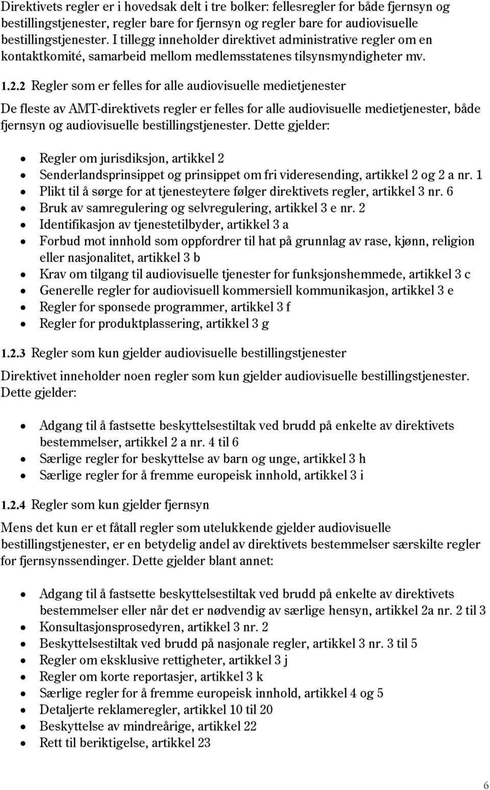 2 Regler som er felles for alle audiovisuelle medietjenester De fleste av AMT-direktivets regler er felles for alle audiovisuelle medietjenester, både fjernsyn og audiovisuelle bestillingstjenester.