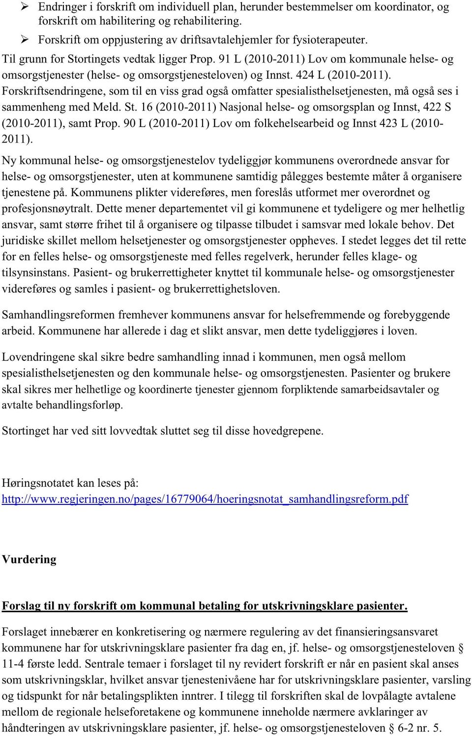 Forskriftsendringene, somtil envissgradogsåomfatterspesialisthelsetjenesten, måogsåsesi sammenheng medmeld. St.16 (2010-2011)Nasjonalhelse- og omsorgsplanog Innst,422S (2010-2011),samtProp.