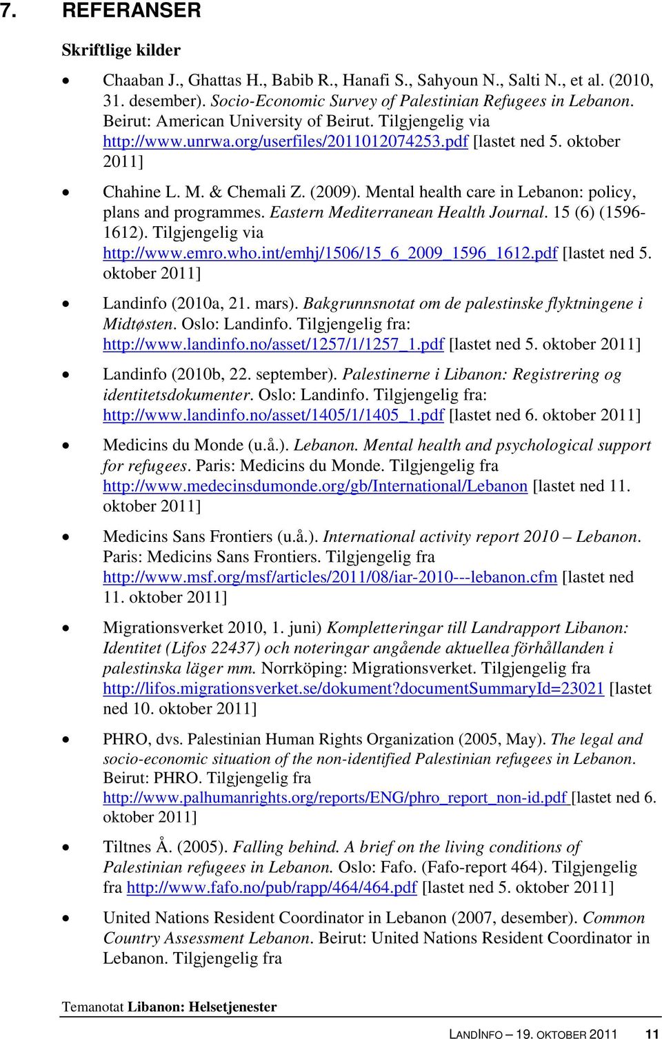 Mental health care in Lebanon: policy, plans and programmes. Eastern Mediterranean Health Journal. 15 (6) (1596-1612). Tilgjengelig via http://www.emro.who.int/emhj/1506/15_6_2009_1596_1612.