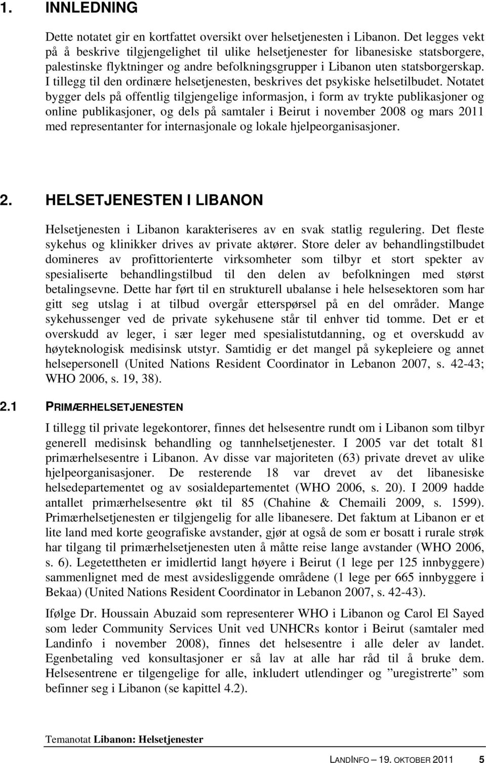 I tillegg til den ordinære helsetjenesten, beskrives det psykiske helsetilbudet.