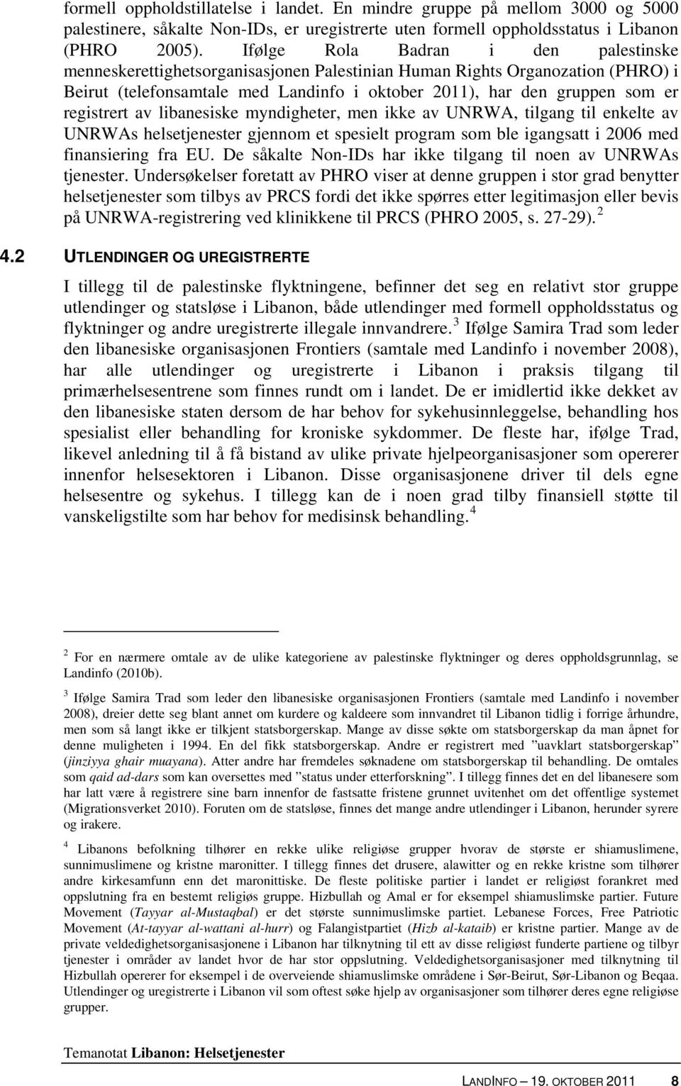 registrert av libanesiske myndigheter, men ikke av UNRWA, tilgang til enkelte av UNRWAs helsetjenester gjennom et spesielt program som ble igangsatt i 2006 med finansiering fra EU.