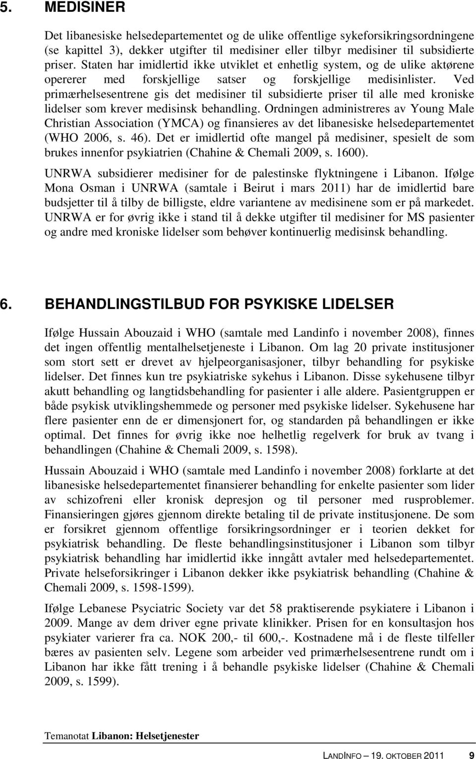 Ved primærhelsesentrene gis det medisiner til subsidierte priser til alle med kroniske lidelser som krever medisinsk behandling.