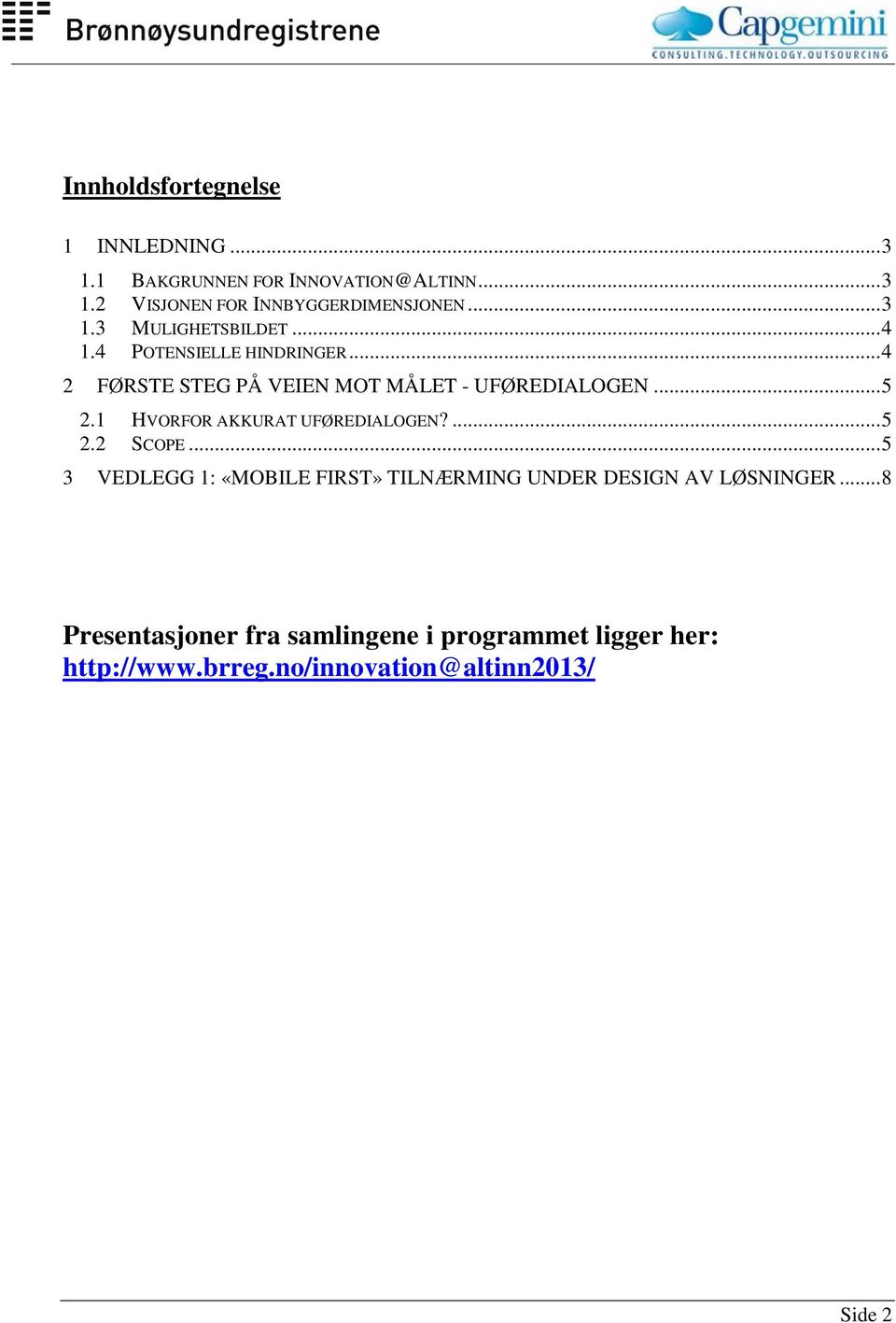 1 HVORFOR AKKURAT UFØREDIALOGEN?... 5 2.2 SCOPE... 5 3 VEDLEGG 1: «MOBILE FIRST» TILNÆRMING UNDER DESIGN AV LØSNINGER.