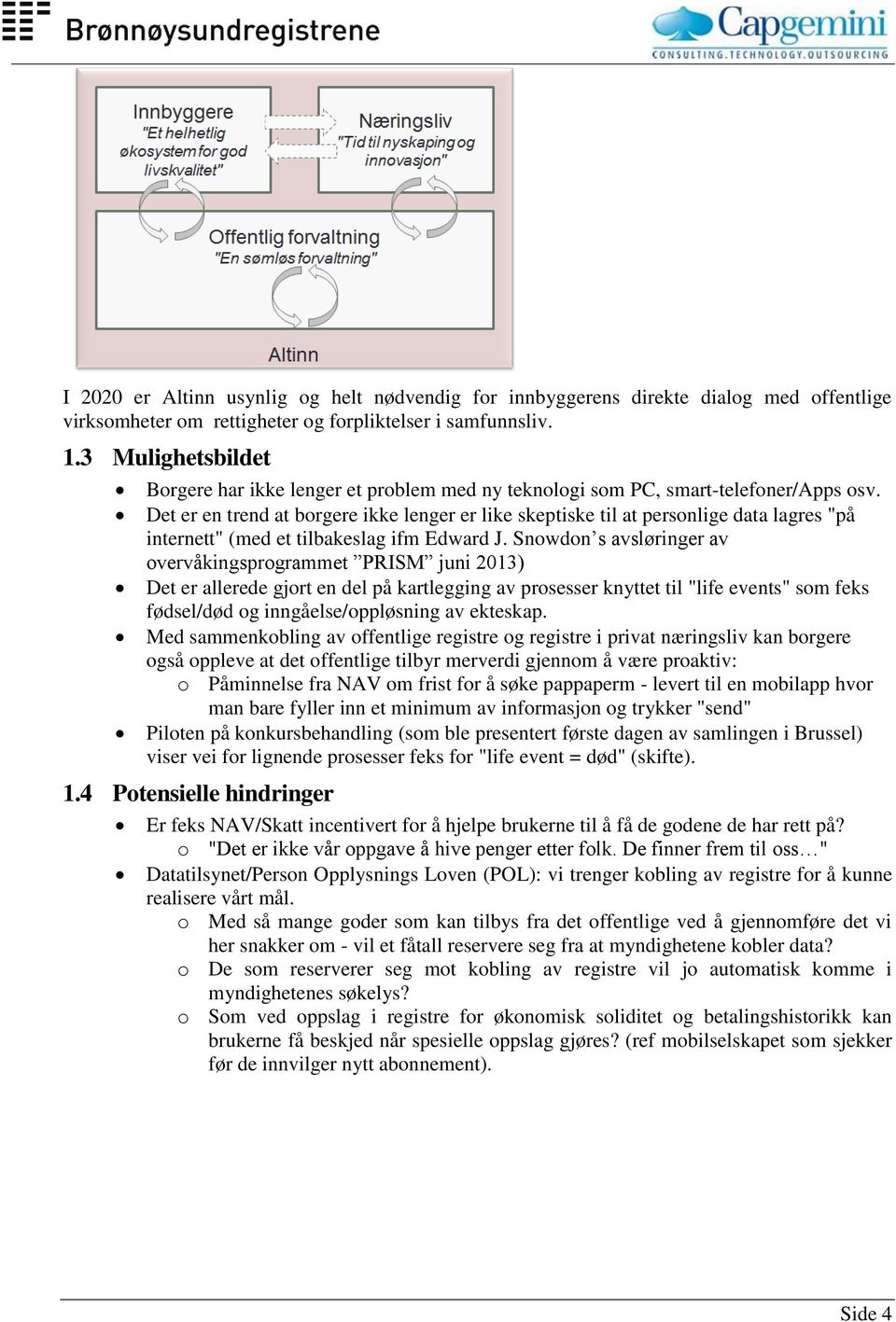 Det er en trend at borgere ikke lenger er like skeptiske til at personlige data lagres "på internett" (med et tilbakeslag ifm Edward J.