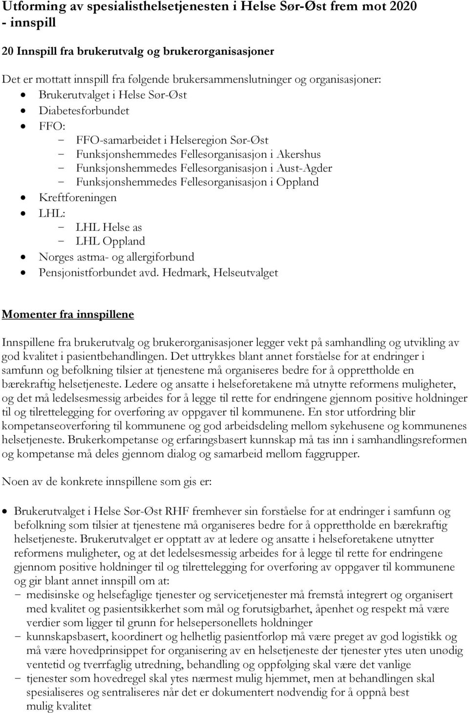 i Aust-Agder - Funksjonshemmedes Fellesorganisasjon i Oppland Kreftforeningen LHL: - LHL Helse as - LHL Oppland Norges astma- og allergiforbund Pensjonistforbundet avd.