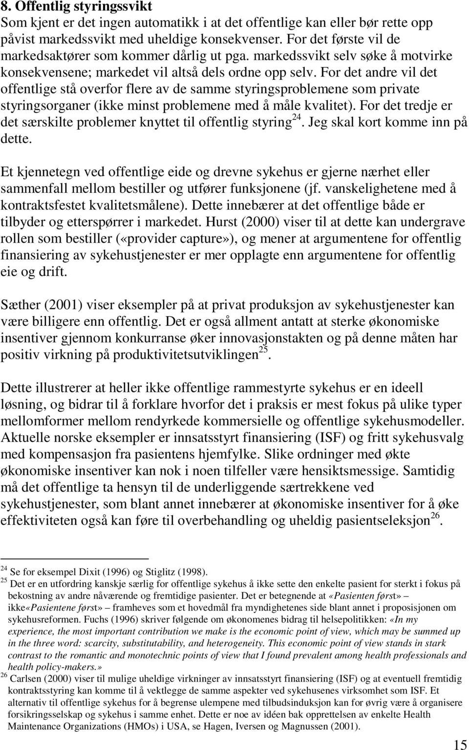 For det andre vil det offentlige stå overfor flere av de samme styringsproblemene som private styringsorganer (ikke minst problemene med å måle kvalitet).