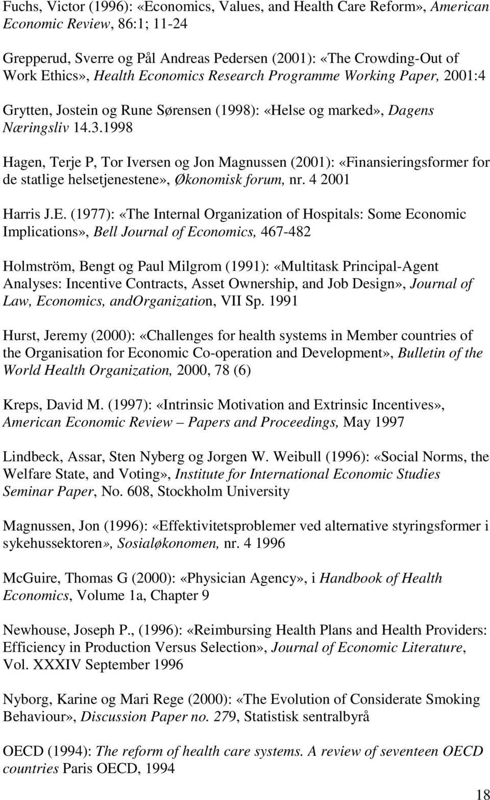 1998 Hagen, Terje P, Tor Iversen og Jon Magnussen (2001): «Finansieringsformer for de statlige helsetjenestene», Økonomisk forum, nr. 4 2001 Harris J.E.
