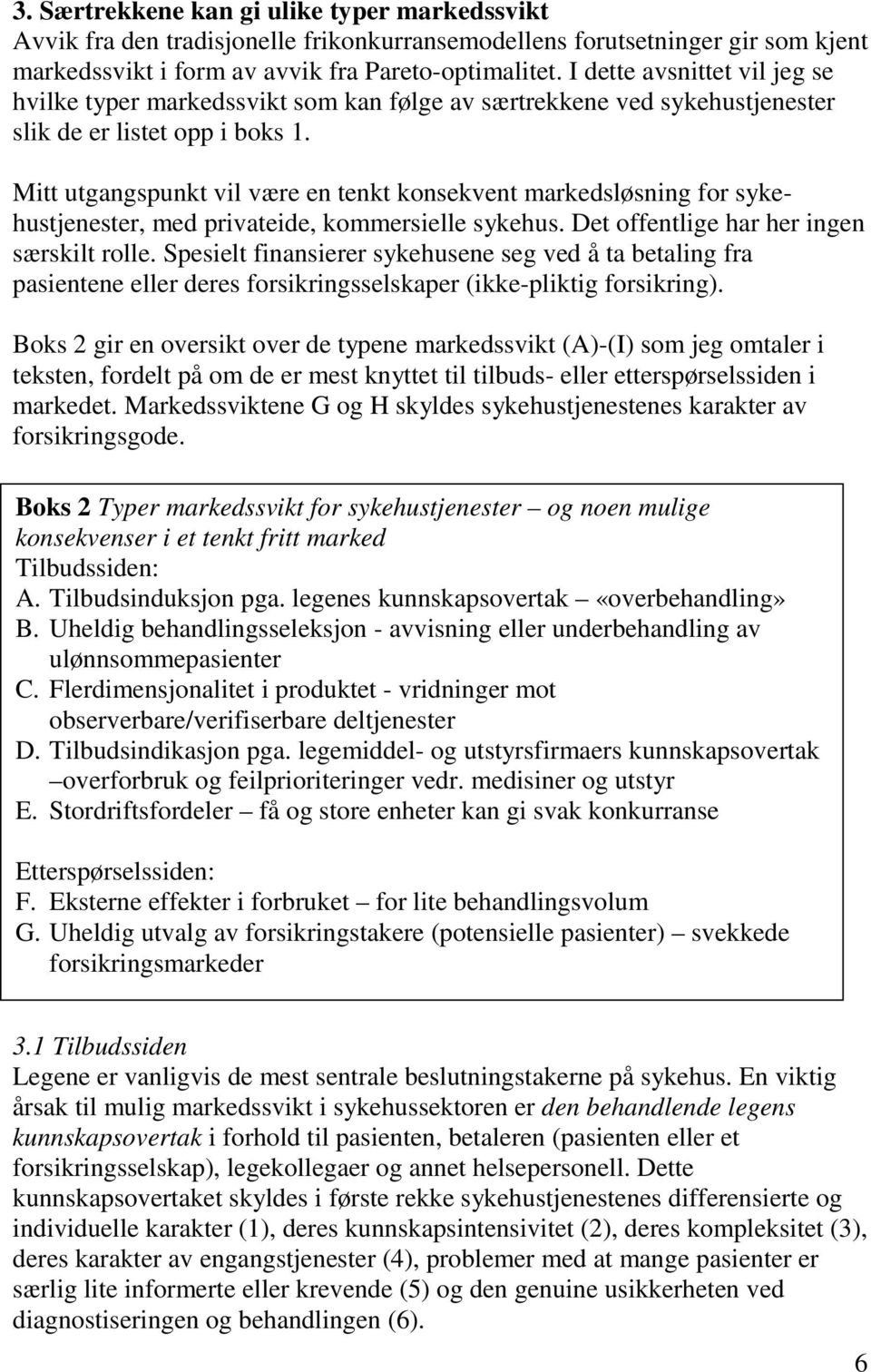 Mitt utgangspunkt vil være en tenkt konsekvent markedsløsning for sykehustjenester, med privateide, kommersielle sykehus. Det offentlige har her ingen særskilt rolle.