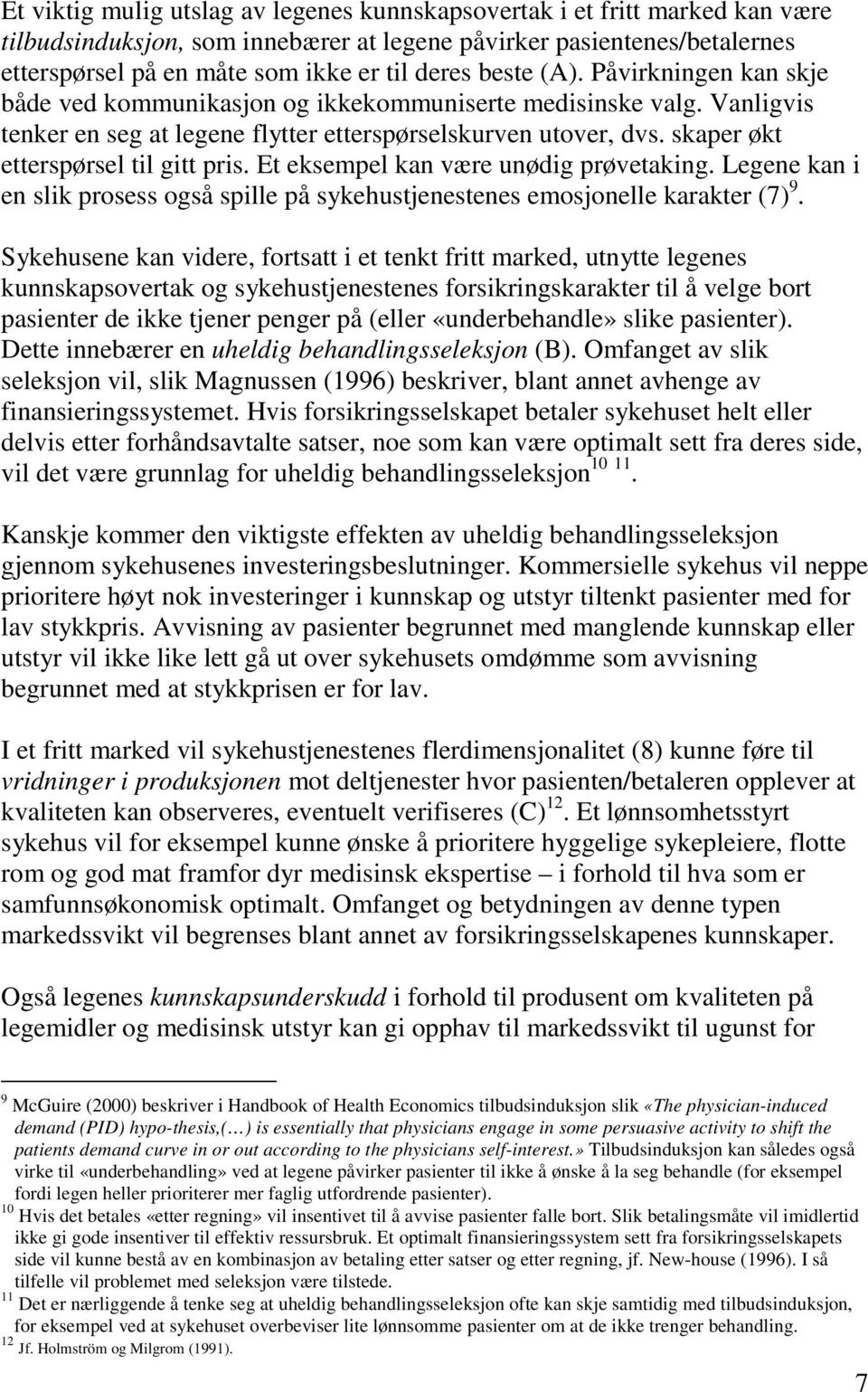 skaper økt etterspørsel til gitt pris. Et eksempel kan være unødig prøvetaking. Legene kan i en slik prosess også spille på sykehustjenestenes emosjonelle karakter (7) 9.